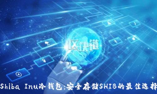  
Shiba Inu冷钱包：安全存储SHIB的最佳选择