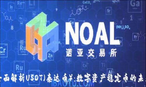  
全面解析USDT（泰达币）：数字资产稳定币的未来