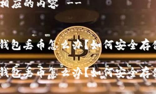 -- 下面是相应的内容 -- 


tokenim冷钱包丢币怎么办？如何安全存储加密货币？

tokenim冷钱包丢币怎么办？如何安全存储加密货币？