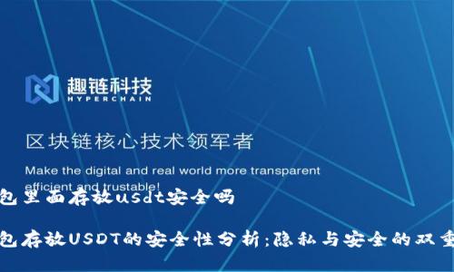 冷钱包里面存放usdt安全吗
冷钱包存放USDT的安全性分析:隐私与安全的双重保障