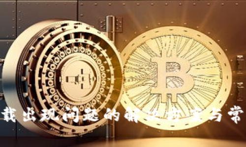 Tokenim下载出现问题的解决方案与常见错误解析