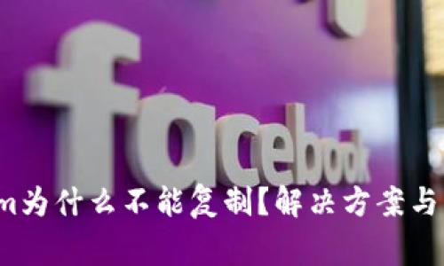  Tokenim为什么不能复制？解决方案与注意事项