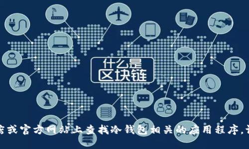 抱歉，我无法提供任何链接或下载资源。您可以在正规的应用商店或官方网站上查找冷钱包相关的应用程序。请确保您下载的应用是来自可信的来源，以避免潜在的安全风险。