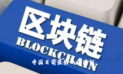  中国目前最好的区块链