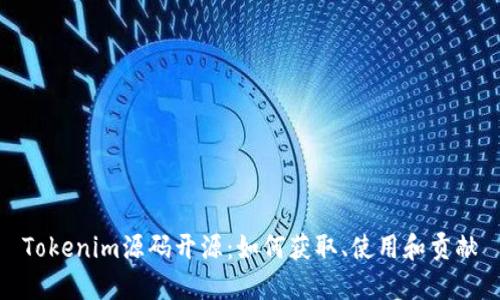 Tokenim源码开源：如何获取、使用和贡献