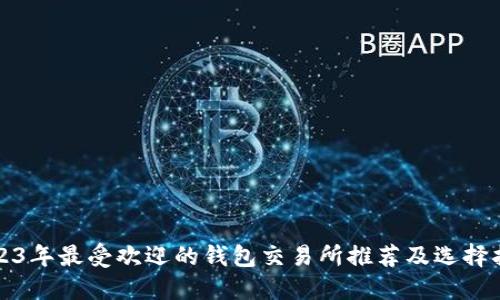 2023年最受欢迎的钱包交易所推荐及选择指南