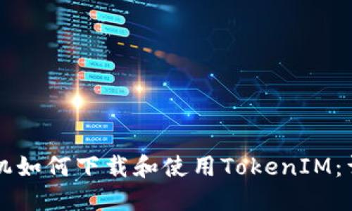 苹果手机如何下载和使用TokenIM：详细指南
