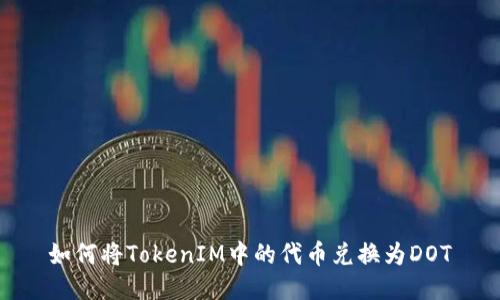 如何将TokenIM中的代币兑换为DOT