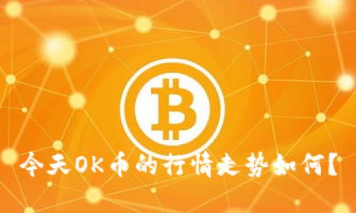 今天OK币的行情走势如何？