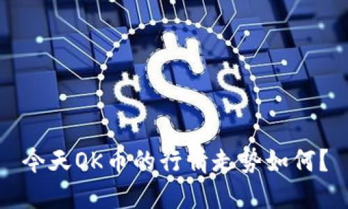 今天OK币的行情走势如何？