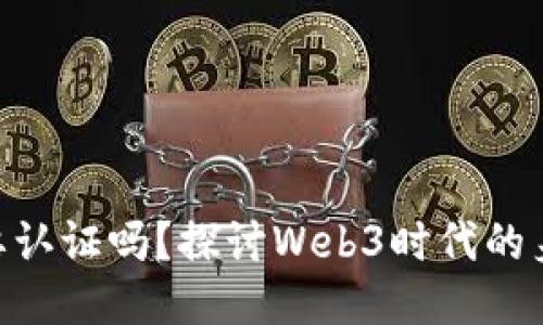 tokenim需要认证吗？探讨Web3时代的身份验证问题