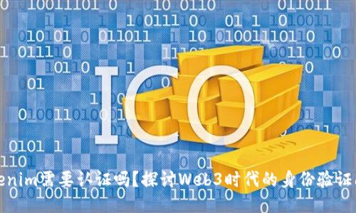 tokenim需要认证吗？探讨Web3时代的身份验证问题