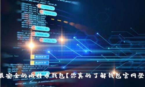 如何选择最安全的比特币钱包？你真的了解钱包官网登录方法吗？