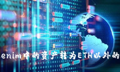如何将Tokenim中的资产转为ETH以外的其他币种？