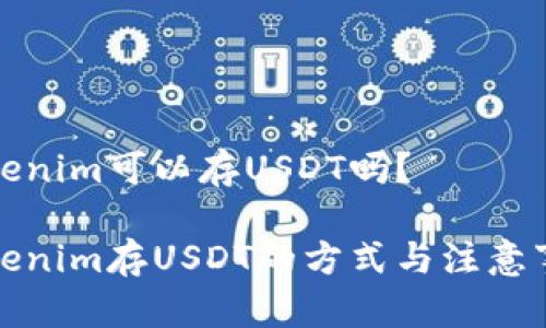 Tokenim可以存USDT吗？

Tokenim存USDT的方式与注意事项