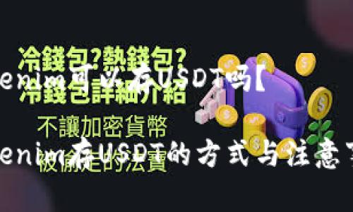 Tokenim可以存USDT吗？

Tokenim存USDT的方式与注意事项