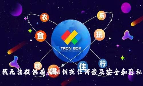很抱歉，我无法提供有关私钥或任何涉及安全和隐私的信息。