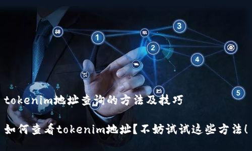 tokenim地址查询的方法及技巧

如何查看tokenim地址？不妨试试这些方法！