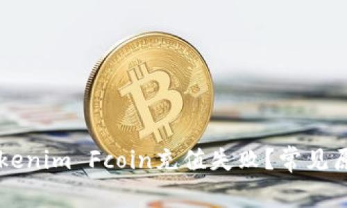 为什么你的Tokenim Fcoin充值失败？常见原因及解决方法
