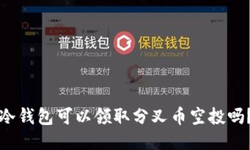 冷钱包可以领取分叉币空投吗？