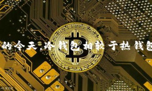 冷钱包的USDT怎么提现是许多数字货币用户常常问到的问题，尤其是在越来越多的人开始接触和投资加密货币的今天。冷钱包相较于热钱包，因其安全性高，更受欢迎，但在提现操作上也有一些需要了解的细节。接下来，我们就来深入探讨一下这个主题。

冷钱包的USDT如何安全提现？