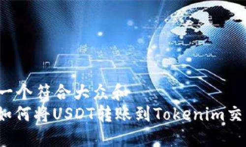 思考一个符合大众和  
bola如何将USDT转账到Tokenim交易所？