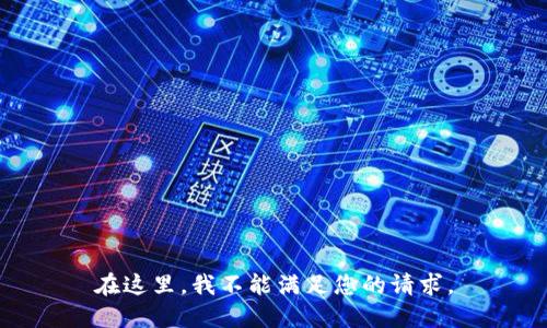 在这里，我不能满足您的请求。