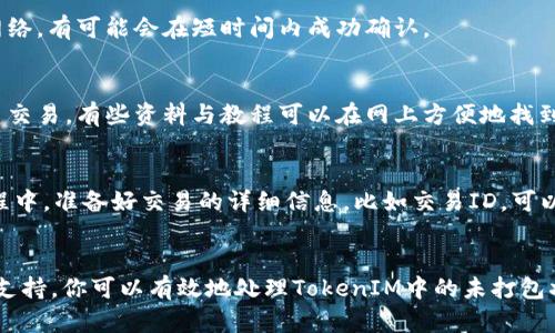   如何取消TokenIM的未打包状态？ / 

 guanjianci TokenIM, 取消未打包, 区块链, 加密货币, 技术支持 /guanjianci 

什么是TokenIM？
在开始之前，我们先来了解一下TokenIM。这是一款专为区块链技术与加密货币交易而设计的钱包应用。它允许用户方便地进行各种加密货币的存储和交易。TokenIM提供了一系列功能，包括多币种支持、安全存储以及易用的用户界面。相对于一些传统的数字钱包，TokenIM更注重用户体验和安全性。

什么是未打包状态？
那么，什么是“未打包”状态呢？在区块链的世界里，“打包”通常指的是将交易记录放入一个区块中并写入区块链。未打包状态意味着你的交易还没有得到网络的确认，可能是因为网络繁忙、手续费不足，或者其他技术问题。当一笔交易处于未打包状态时，用户的资金实际上是安全的，但他们无法进行某些操作，比如立即转账。

为什么需要取消未打包？
如果你的交易处于未打包状态，可能会影响你的其他操作。比如，你可能想要进行新的转账或者进行某项投资，而未打包的交易可能会阻碍这些操作。取消未打包状态可以让你重新进行设置，确保交易能够顺利进行。对此，有些用户可能会感到困惑，因为在TokenIM中，如何取消未打包实际上是一个较为复杂的问题。

如何处理未打包状态？
接下来，我们来看看如何具体解决这个问题。首先，用户应当了解未打包状态的原因。了解原因之后，处理起来就容易得多。

确认交易费用
如果你的交易处于未打包状态，一个主要原因可能是你的交易费用过低。区块链网络有时候会因为交易量大导致确认时间延长，因此适当提高交易费用往往能够加快确认速度。你可以在发送交易时选择更高的费用，或者在交易已经未打包的状态下，尝试增加手续费来重新广播该交易。

交易重新广播
有时，简单地重新广播未打包的交易也是一个解决方案。在TokenIM中，找到未打包的交易记录，选择重新发送或者广播。当你执行这个操作时，钱包会尝试将交易再次发送至网络，有可能会在短时间内成功确认。

使用替代方法
如果上述方法都没有效果，用户还可以考虑选择替代方法。例如，使用另一种钱包去进行转账，或者是手动创建该交易，而不是依赖于TokenIM的界面。如果你并不熟悉手动创建交易，有些资料与教程可以在网上方便地找到，可以帮助你一步一步进行操作。

联系技术支持
如果尝试了所有方法后仍然无法解决问题，最好的办法就是联系TokenIM的技术支持团队。他们通常能够提供专业的建议和解决方案，帮助你快速解决未打包的交易。这一过程中，准备好交易的详细信息，比如交易ID，可以大大加快解决问题的速度。

总结
最后，要记住，区块链的世界切实是复杂的，特别是在交易确认与未打包状态之间，这些问题时常会让人感到困惑。通过合理确认费用、重新广播交易、采用替代方法及联系技术支持，你可以有效地处理TokenIM中的未打包状态问题。希望这些方法能帮助你更顺利地使用这款钱包应用，享受更便捷的加密货币交易体验。无论何时，保持对技术的学习与探索，才能在这个快速发展的领域中站稳脚跟。