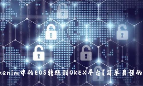 如何将Tokenim中的EOS转账到OKEX平台？简单易懂的步骤解析！