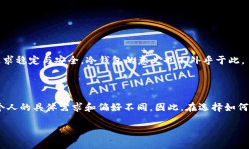 冷钱包能量是一个相对新颖的概念，可能在加密货币的讨论和应用中并不常见。那么，什么是冷钱包能量呢？它是否真的存在？以及我们是否应该关注它？接下来，我们将一一解答这些问题，并对这个概念进行深入探讨。

冷钱包（Cold Wallet）通常指的是一种用来储存加密货币的离线方式。与热钱包（Hot Wallet）不同，热钱包是通过互联网进行操作和管理的，较为方便但安全性较低。冷钱包则是将私钥存储在不联网的设备上，例如 USB 驱动器、硬件钱包或者纸质钱包。冷钱包的优点在于其相对较高的安全性，能够有效防止黑客攻击和线上盗窃。

冷钱包的基本概念

首先，我们来理解冷钱包的基本概念。冷钱包并不是一种产生能量的物品，而是一种安全存储加密货币的技术手段。它是一种更加安全的方式，确保你的数字资产不受网络攻击的威胁。冷钱包的概念起源于传统的存储理念，存在于我们生活中的许多地方，比如银行的保险箱。

冷钱包并没有直接的能量来源，但它在数字货币世界里“储存”着一种价值。这种价值在加密货币的交易中是可以转化为经济利益的。而冷钱包能量可以理解为对这种价值的把控和保护能力。因此，在某种程度上，冷钱包象征着一种“能量”，即对加密资产的保卫。为了让大家更深入的理解，下面我们将探讨冷钱包的工作机制、优缺点及其在未来加密货币交易中的重要性。

冷钱包的工作机制

冷钱包的工作机制相对简单。在创建冷钱包时，你将生成一对密钥——公钥和私钥。公钥可以看作是你的账户号码，而私钥则是你访问和管理你账户的密码。

对于冷钱包来说，私钥必须严格保管，因为一旦别人获得了它，他们就可以控制你的加密资产。这些私钥一般不会接触互联网，因此更少面临黑客攻击的风险。在进行交易时，你需要将私钥转移到联网的环境中，一般采用专门的软件进行签名，然后再将签名后的交易发送到区块链网络。

冷钱包的优缺点

冷钱包有许多显著的优点。首先，它的安全性极高，由于与网络隔离，不受黑客和病毒的影响。其次，对于那些追求长线投资的人来说，冷钱包是保留资产的最佳选择。你可以长期存储而无需过多担心市场波动给你带来的影响。

当然，冷钱包也有其不足之处。最大的缺点是使用起来不够方便。在需要进行交易时，必须将资金从冷钱包转移到热钱包，过程相对繁琐。此外，相比于热钱包，冷钱包的操作更依赖于用户的技术水平，初学者可能会感到不知所措。

冷钱包能量的隐喻

当我们把冷钱包的功能与“能量”相结合，冷钱包能量可以视为对你资产保护能力的象征。这种能量来自于你如何使用这个工具，以及你面对潜在的网络风险时究竟有多么严谨。

有趣的是，在如今这个数字化快速发展的时代，很多人对钱包的探讨仅仅停留于表面，却忽视了深层次的安全性和储存价值的重要性。而冷钱包能量的真正含义，是在于理解这些数字资产背后的价值，以及如何有效的保护这些价值。

未来的发展趋势

回顾过去，加密货币的发展已经经历了几个周期，而冷钱包的使用也在逐渐演变。如今，越来越多的人在理解数字货币的同时，也开始关注资产安全。冷钱包的技术正在不断更新，从最初的纸质钱包到如今的硬件钱包，甚至有些创新公司正在研究更加安全可靠的软件钱包。

未来的冷钱包不仅仅是个储存工具，更会演变成资产管理的重要环节。在这个过程中，提高冷钱包的用户体验、简化操作流程将成为重要的研发方向。这样一来，更多的人能受到冷钱包的保护，增强他们的冷钱包能量。

总结

冷钱包不仅仅是一个存储工具，它背后隐含的安全理念和价值保护的能力才是我们应关注的核心。

虽然冷钱包能量这一概念可能仍处于探索阶段，但它确实为我们提供了一个新的视角，让我们重新审视数字资产的安全问题。正如在生活中，长久以来我们都在追求稳定与安全，冷钱包的意义也不外乎于此。

思考与实践

这就是冷钱包以及“冷钱包能量”的探索之旅。通过理解冷钱包的工作机制和使用方式，让我们在这个加密货币的时代，能够更好地保护我们的数字资产。然而，每个人的具体需求和偏好不同。因此，在选择如何存储你的加密货币时，不妨结合自身的实际情况进行评估。总之，在这个充满未知的领域，冷钱包能带来的能量值得我们每个人去深思。

冷钱包能量是什么？