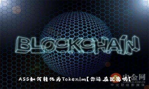 ASS如何转化为Tokenim？你还在犹豫吗？