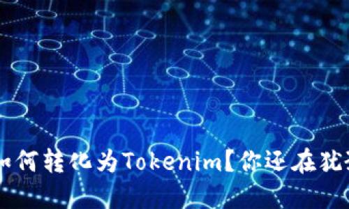 ASS如何转化为Tokenim？你还在犹豫吗？