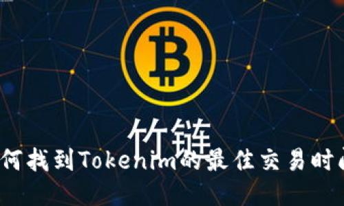 如何找到Tokenim的最佳交易时间？