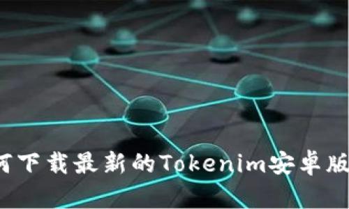 如何下载最新的Tokenim安卓版本？