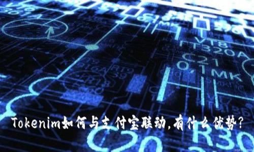 Tokenim如何与支付宝联动，有什么优势?