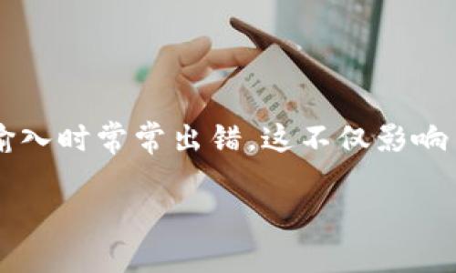 钱包助记词输入总是不对是当前很多数字货币用户面临的一个普遍问题。助记词，作为进入和管理数字资产的钥匙，显得尤为重要。然而，很多用户在输入时常常出错，这不仅影响了资产的管理，还可能造成资产的损失。那么，是什么原因导致这些错误呢？在这篇文章中，我们将深入探讨这个问题，并提供一些切实可行的解决方案。

为什么我的钱包助记词总是输入错误？