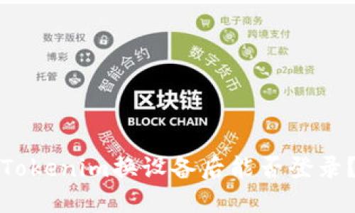 Tokenim换设备后能否登录？
