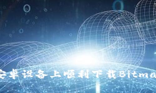 如何在安卓设备上顺利下载Bitmart应用？