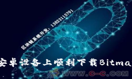 如何在安卓设备上顺利下载Bitmart应用？