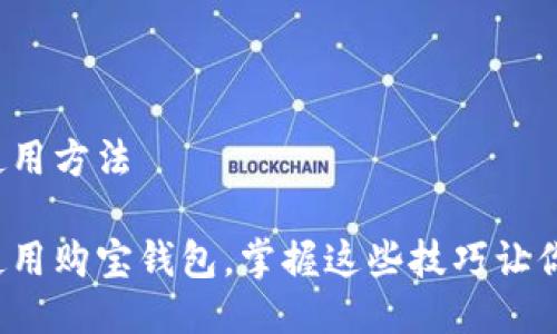 购宝钱包使用方法

如何高效使用购宝钱包，掌握这些技巧让你不再烦恼？