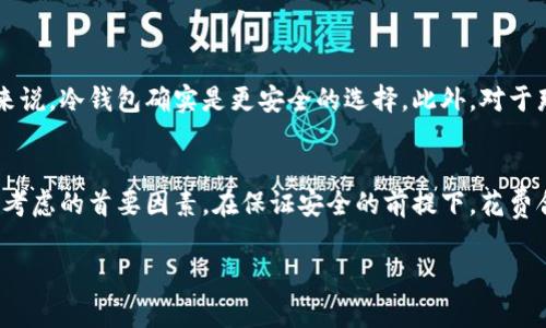 冷钱包是一种用于安全存储加密货币的工具，近年来受到越来越多投资者的关注。然而，市场上关于冷钱包的价格差异让人感到困惑，许多用户在寻找性价比高的解决方案时常常会问：“是否有平价的冷钱包店铺？”。为了帮助大家更好地了解这个问题，我们将深入探索一下冷钱包的种类、价格，以及如何选择适合自己的平价店铺。

  冷钱包平价店铺：你知道怎么买最划算的冷钱包吗？ / 

 guanjianci 冷钱包,冷钱包店铺,加密货币,平价,安全存储 /guanjianci 

什么是冷钱包？
在开始的时候，大家可能会问，冷钱包到底是什么？简单来说，冷钱包是一种存储加密货币（如比特币、以太坊等）的离线工具。它的设计目的就是为了提供一个安全的环境，让你的数字资产不受黑客攻击和网络风险的影响。跟热钱包相比，冷钱包的安全性更高，因为热钱包是连接到互联网的，而冷钱包则是“离线”的，像一把锁住你财富的保险箱。

冷钱包的种类有哪些？
冷钱包主要可以分为两大类：硬件钱包和纸钱包。硬件钱包是专门设计的电子设备，能安全地存储私钥。而纸钱包则是将你的公钥和私钥打印出来，通常以一种二维码的形式。纸钱包操作简单，但它的实用性和便利性相对来说较低，因为需要小心保管，避免撕毁或弄湿。

冷钱包的价格范围
市面上的冷钱包价格从几十美元到几百美元不等。在选择冷钱包时，价格自然是一个重要的考虑因素。你可能会想，为什么有那么大的价格差距呢？

首先，不同品牌的冷钱包功能和安全性各不相同。有些钱包支持多种加密货币，有的则仅限于单一币种。此外，品牌的知名度和其在市场上的口碑也会影响价格。一些高端品牌，比如Ledger和Trezor，虽然价格较高，但它们的安全性和用户体验也是经过市场验证的。

如何寻找平价冷钱包店铺？
那么，如何找到真正提供平价冷钱包的店铺呢？这里有几个小技巧可以供你参考：

1. 网上搜索比价：利用搜索引擎，从多个网站收集信息，比较同款冷钱包的价格和评论。

2. 参与社群讨论：加入一些加密货币相关的论坛或者社群，向其他投资者请教，了解他们的购买经验及推荐的店铺。

3. 关注促销活动：很多电商平台在特定节日或者推出新产品时会有促销活动，提前关注这些信息，可能会找到非常实惠的购买机会。

冷钱包的使用小技巧
购买了冷钱包之后，如何正确使用和存放也是非常重要的。以下是一些小技巧： 

1. 保证私钥的安全：无论你使用的是哪个冷钱包，私钥都是非常重要的信息，绝对不能泄露给其他人。可以将私钥保存到安全的地方，比如密码管理软件或者一个可靠的物理位置。

2. 备份冷钱包数据：在设置冷钱包时，务必做好备份。特别是纸钱包，最好打印多份，存放在安全的地方以防丢失。

3. 定期更换冷钱包：随着技术的发展，可能现有的冷钱包长期使用就会不再安全，所以定期更换冷钱包也是一种必要的预防措施。

冷钱包适合哪些用户？
冷钱包并不是所有加密货币用户的首选，尤其是对于那些频繁交易的用户来说，热钱包可能更加便捷和高效。不过，对于长期持有加密货币的投资者来说，冷钱包确实是更安全的选择。此外，对于那些较大的资产存储，冷钱包提供的安全感也让人倍感放心。

总结
在寻找合适的冷钱包时，大家不妨设定一个预算，再通过线上线下的各种渠道寻找性价比高的选择。记住，价格虽重要，但安全性更是买冷钱包时必须考虑的首要因素。在保证安全的前提下，花费合理的价格购买到心仪的冷钱包，助你在加密货币的世界里更加游刃有余。

希望以上内容能帮到正在寻找冷钱包平价店铺的小伙伴们！如果你有任何其他问题或者需要进一步的信息，欢迎随时咨询。