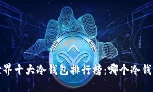2023年世界十大冷钱包排行榜：哪个冷钱包最安全？