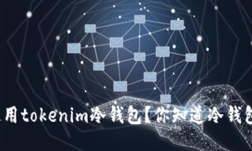 如何安全使用tokenim冷钱包？你知道冷钱包的优势吗？
