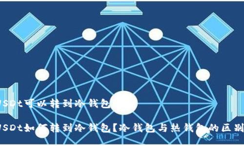 USDt可以转到冷钱包吗

USDt如何转到冷钱包？冷钱包与热钱包的区别？