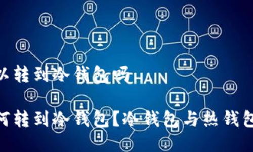 USDt可以转到冷钱包吗

USDt如何转到冷钱包？冷钱包与热钱包的区别？