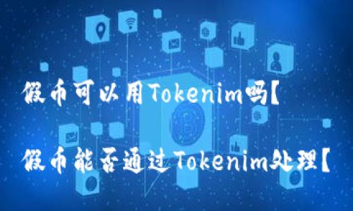 假币可以用Tokenim吗？

假币能否通过Tokenim处理？