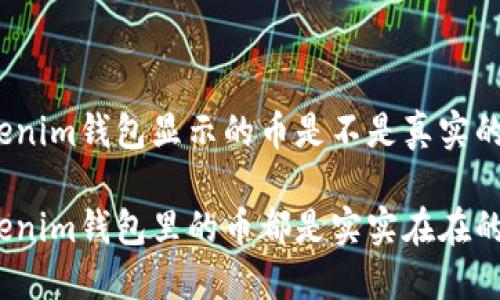 Tokenim钱包显示的币是不是真实的吗？

Tokenim钱包里的币都是实实在在的吗？