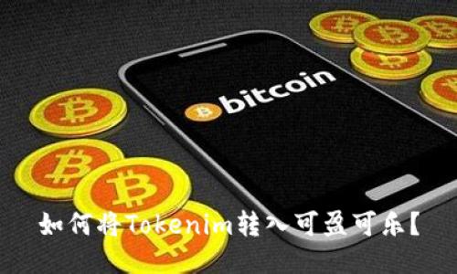 如何将Tokenim转入可盈可乐？