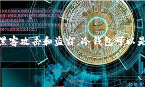 数字货币冷钱包（Cold Wallet）是一种用于安全存储加密货币的工具，相比热钱包（Hot Wallet），它不直接连接互联网，因此更能有效防止黑客攻击和盗窃。冷钱包可以是硬件设备，也可以是纸质钱包，用户颜值可以根据自身需求选择适合自己的冷钱包。很多人会问，那么我在哪里可以申请到这样的冷钱包呢？

如何申请数字货币冷钱包？