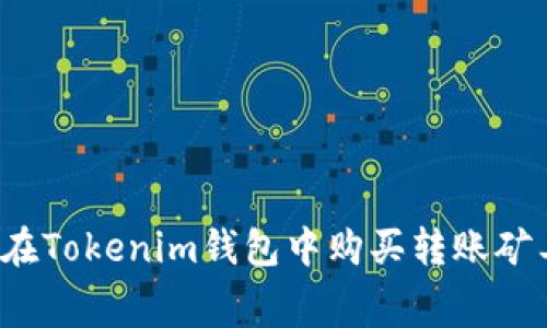 如何在Tokenim钱包中购买转账矿工费？